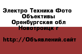 Электро-Техника Фото - Объективы. Оренбургская обл.,Новотроицк г.